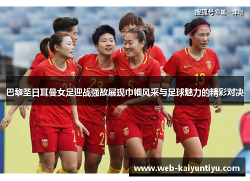 巴黎圣日耳曼女足迎战强敌展现巾帼风采与足球魅力的精彩对决