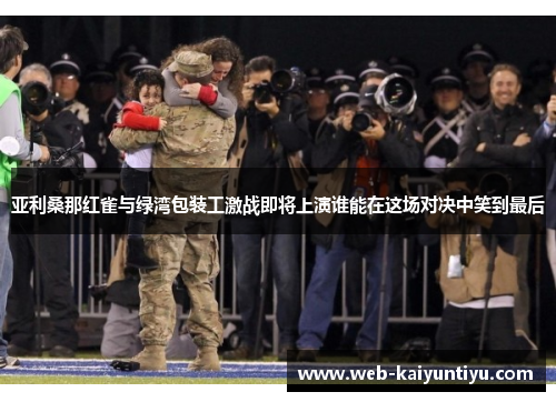 亚利桑那红雀与绿湾包装工激战即将上演谁能在这场对决中笑到最后